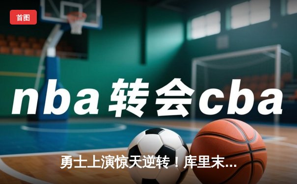 勇士上演惊天逆转！库里末节狂飙22分终结太阳七连胜