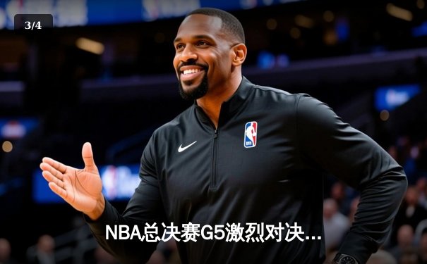 NBA总决赛G5激烈对决：凯尔特人险胜勇士，塔图姆狂砍34分带队逆转 - 3