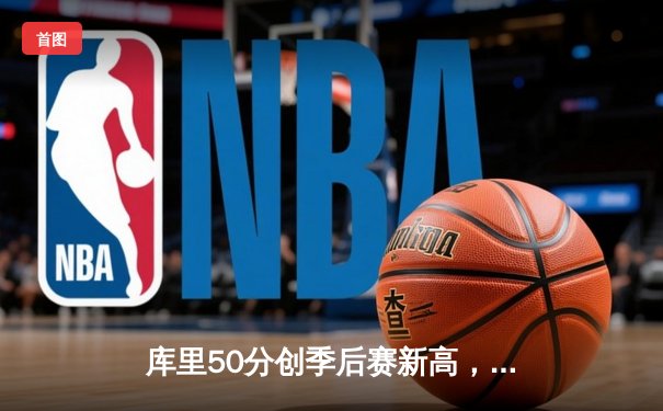 库里50分创季后赛新高，勇士抢七力克国王晋级西部半决赛