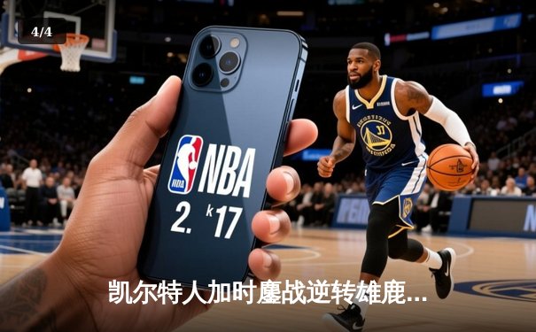 凯尔特人加时鏖战逆转雄鹿 塔图姆40+11率队夺赛点 - 4